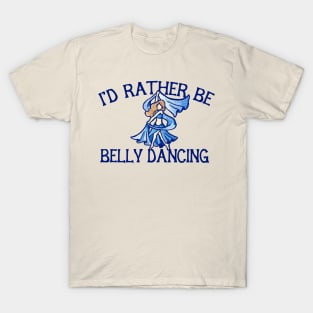 I'd rather be belly dancing T-Shirt